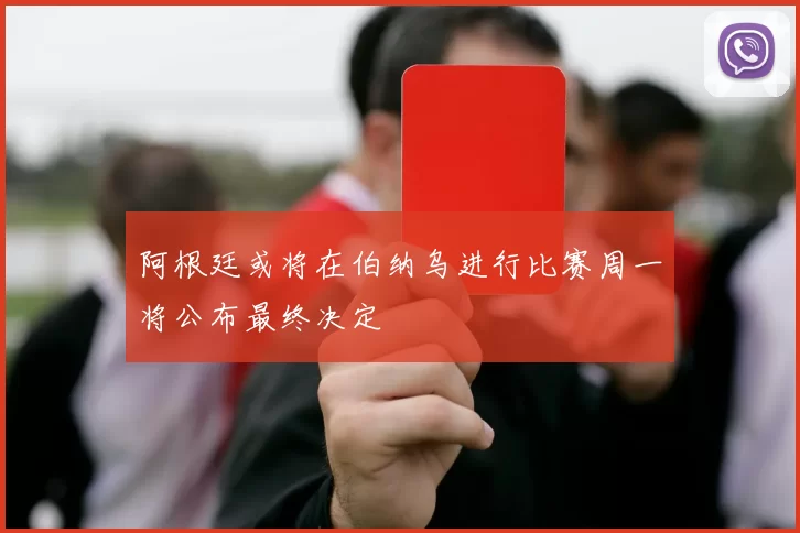 阿根廷或将在伯纳乌进行比赛周一将公布最终决定